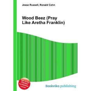 Wood Beez (Pray Like Aretha Franklin) Ronald Cohn Jesse Russell 