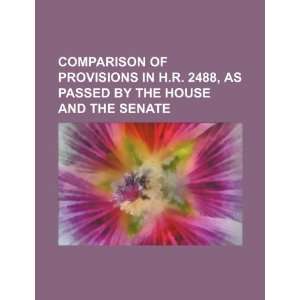  Comparison of provisions in H.R. 2488, as passed by the 