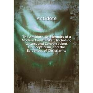  The Antidote, Or, Memoirs of a Modern Freethinker 