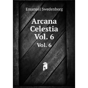    Arcana Celestia. Vol. 6 Emanuel, 1688 1772 Swedenborg Books
