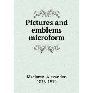   Pictures and emblems microform Alexander, 1826 1910 Maclaren Books