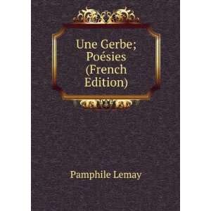  Une Gerbe; PoÃ©sies (French Edition) Pamphile Lemay 