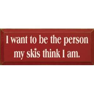 want to be the person my skis think I am. Wooden Sign  