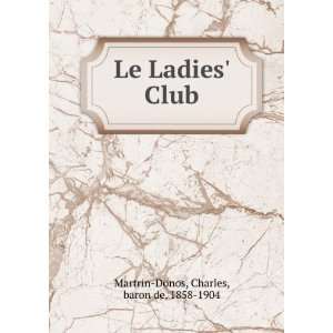    Le Ladies Club Charles, baron de, 1858 1904 Martrin Donos Books