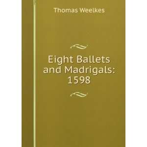  Eight Ballets and Madrigals 1598 Thomas Weelkes Books