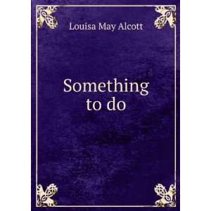  Something to do Louisa May Alcott Books