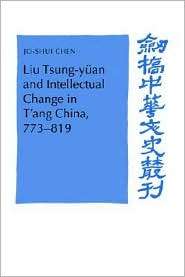 Liu Tsung yuan and Intellectual Change in Tang China, 773 819 
