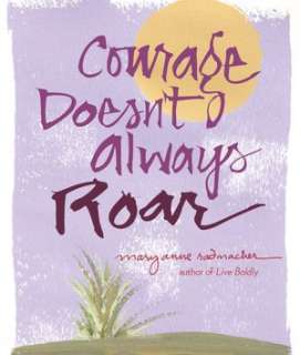   Courage Doesnt Always Roar by Mary Anne Radmacher 