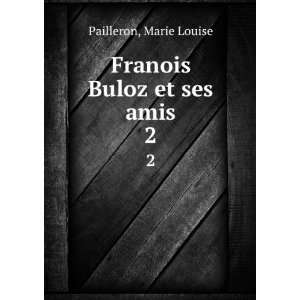    Franois Buloz et ses amis. 2 Marie Louise Pailleron Books