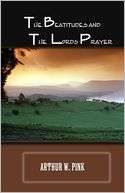 The Beatitudes and the Lords Arthur W. Pink