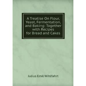  A Treatise On Flour, Yeast, Fermentation, and Baking 