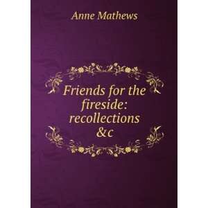    Friends for the fireside recollections &c Anne Mathews Books