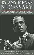 By Any Means Necessary Malcolm X Real, Not Reinvented