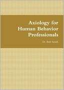Axiology for Human Behavior Dr. Bob Smith