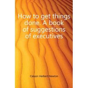  How to get things done. A book of suggestions of 