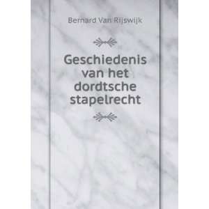   Het Dordtsche Stapelrecht (Dutch Edition) Bernard Van Rijswijk Books