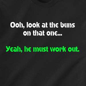 buns on that 1 Yeah he must work out Dumb Funny T Shirt  