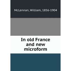    In old France and new microform William, 1856 1904 McLennan Books