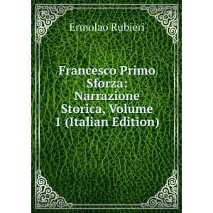 Francesco Primo Sforza Narrazione Storica, Volume 1 (Italian Edition)