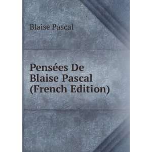    PensÃ©es De Blaise Pascal (French Edition) Blaise Pascal Books