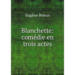   Blanchette comÃ©die en trois actes EugÃ¨ne Brieux Books