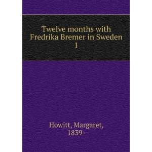   Twelve months with Fredrika Bremer in Sweden. Margaret Howitt Books