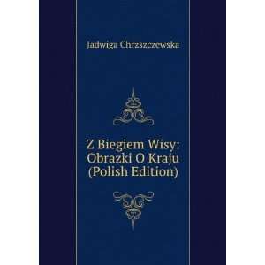  Z Biegiem Wisy Obrazki O Kraju (Polish Edition) Jadwiga 