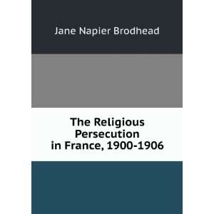   Persecution in France, 1900 1906 Jane Napier Brodhead Books