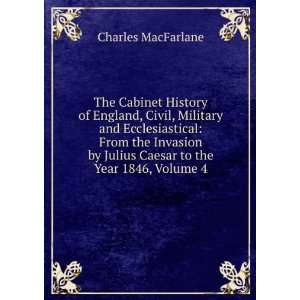   by Julius Caesar to the Year 1846, Volume 4 Charles MacFarlane Books