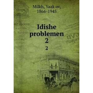  Idishe problemen. 2 YaakÌ£ov, 1866 1945 Milkh Books