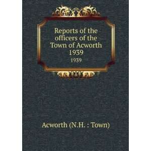   officers of the Town of Acworth. 1939 Acworth (N.H.  Town) Books