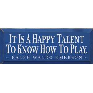  It is a happy talent to know how to play. ~ Ralph Waldo 