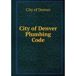 City of Denver Plumbing Code City of Denver Books