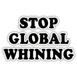  Stop Global Whining Sign Car Bumper Sticker Decal 6 X 4 