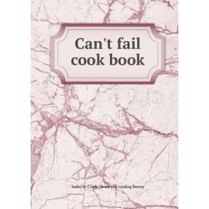   Cant fail cook book Isabelle Clark. [from old catalog Swezy Books