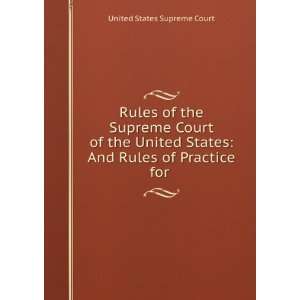 Rules of the Supreme Court of the United States, and rules of practice 