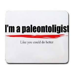  Im a paleontologist Like you could do better Mousepad 