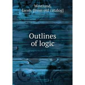    Outlines of logic Jacob. [from old catalog] Westlund Books