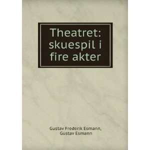  Theatret skuespil i fire akter Gustav Esmann Gustav 