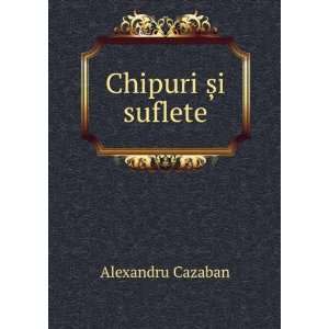  Chipuri ÈTMi suflete Alexandru Cazaban Books