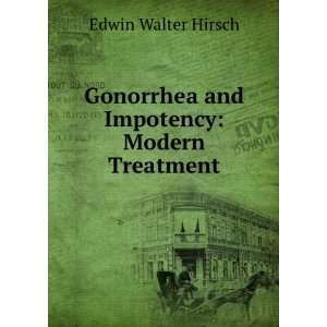 Gonorrhea and impotency, modern treatment, Edwin Walter Hirsch 