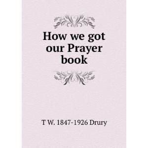  How we got our Prayer book T W. 1847 1926 Drury Books