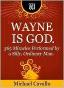 Wayne is God. 365 Miracles Performed by a Silly, Ordinary Man