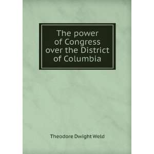   of Congress over the District of Columbia Theodore Dwight Weld Books