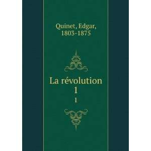  La rÃ©volution. 1 Edgar, 1803 1875 Quinet Books