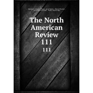 The North American Review. 111 Jared Sparks , Edward Everett , James 