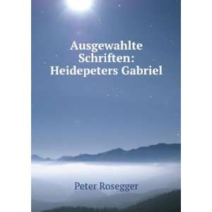  Ausgewahlte Schriften Heidepeters Gabriel Peter Rosegger Books