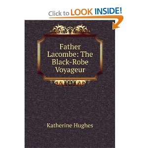  Father Lacombe The Black Robe Voyageur Katherine Hughes Books