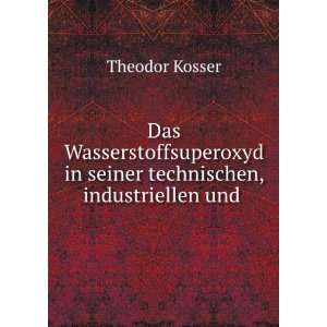   in seiner technischen, industriellen und . Theodor Kosser Books