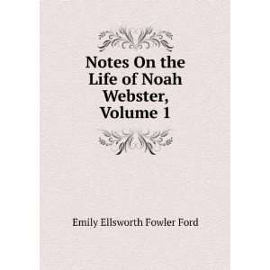   the Life of Noah Webster, Volume 1 Emily Ellsworth Fowler Ford Books